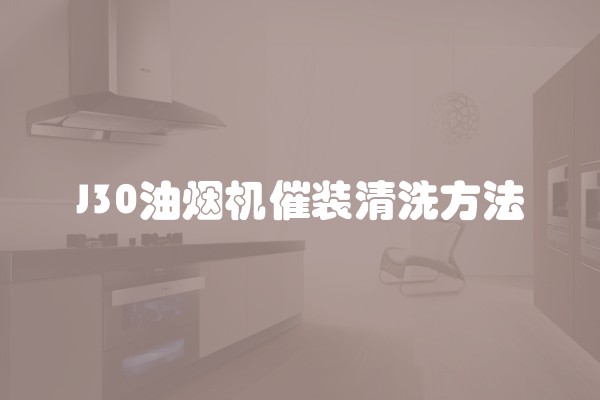 J30油烟机催装清洗方法