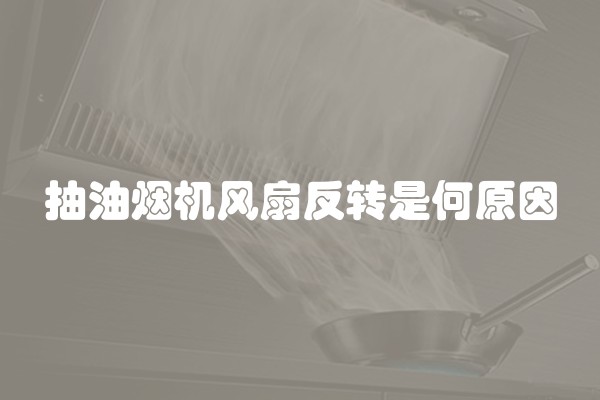 抽油烟机风扇反转是何原因