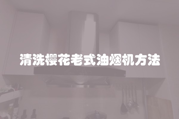 清洗樱花老式油烟机方法