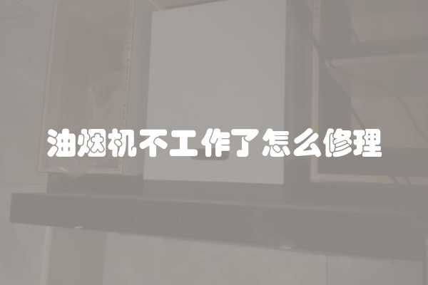 油烟机不工作了怎么修理