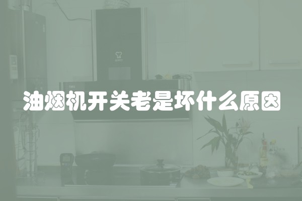 油烟机开关老是坏什么原因