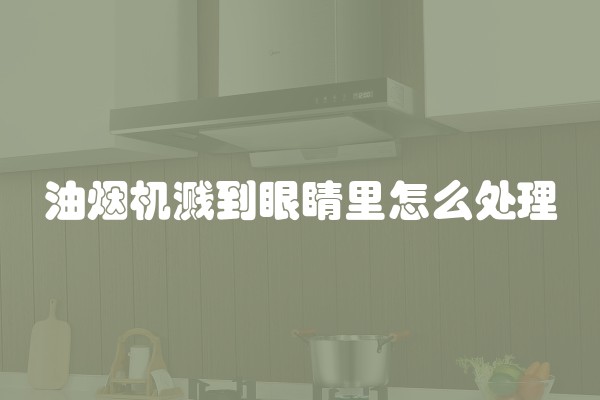 油烟机溅到眼睛里怎么处理
