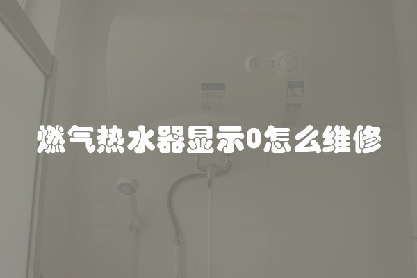 燃气热水器显示0怎么维修