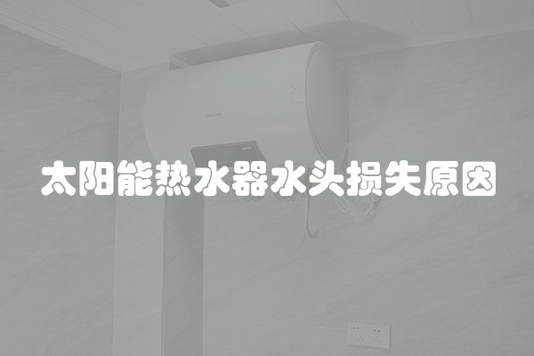 太阳能热水器水头损失原因