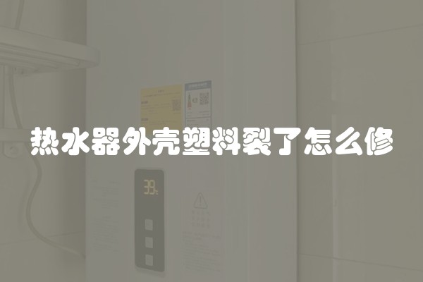 热水器外壳塑料裂了怎么修