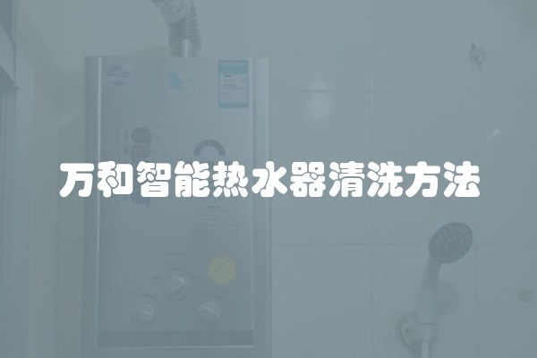 万和智能热水器清洗方法