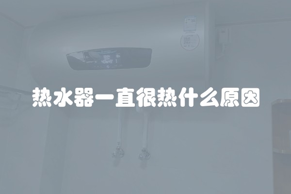 热水器一直很热什么原因
