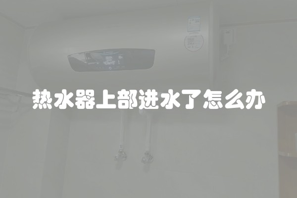 热水器上部进水了怎么办