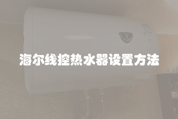 海尔线控热水器设置方法