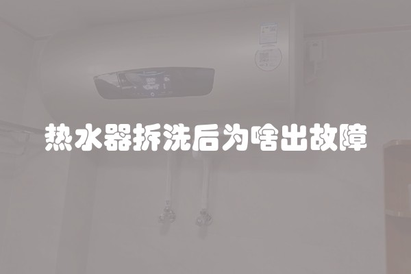 热水器拆洗后为啥出故障