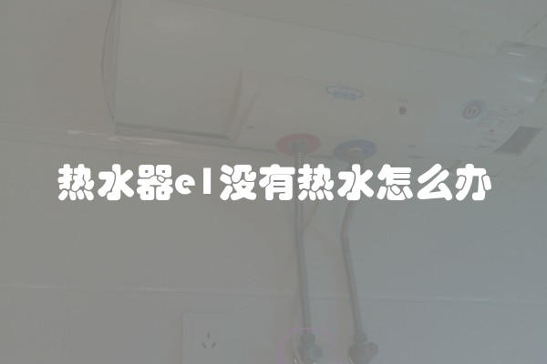 热水器e1没有热水怎么办