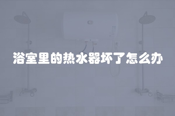 浴室里的热水器坏了怎么办