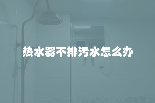 热水器不排污水怎么办