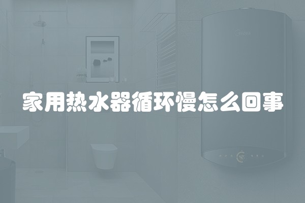 家用热水器循环慢怎么回事