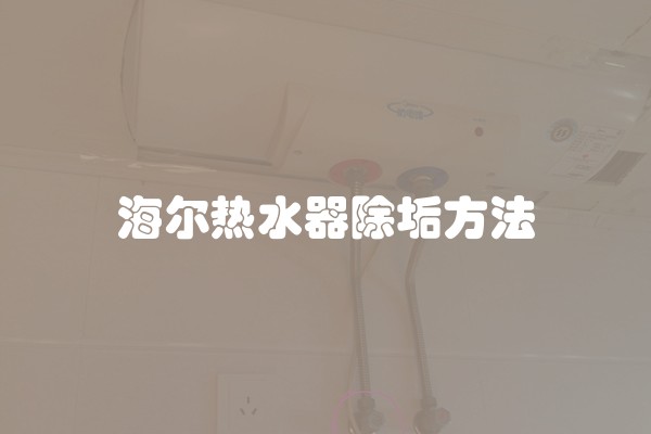 海尔热水器除垢方法