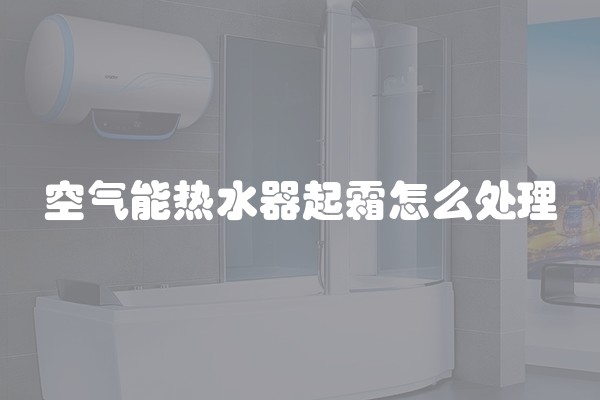 空气能热水器起霜怎么处理