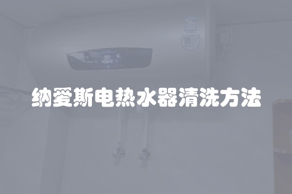 纳爱斯电热水器清洗方法