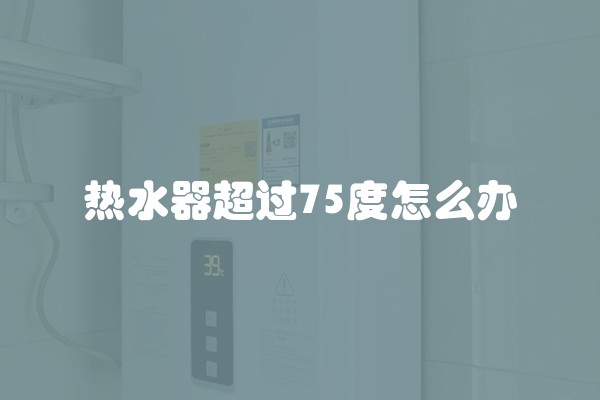 热水器超过75度怎么办