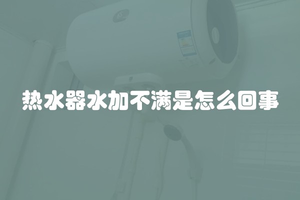 热水器水加不满是怎么回事