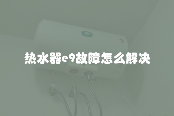 热水器e9故障怎么解决