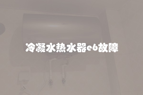 冷凝水热水器e6故障