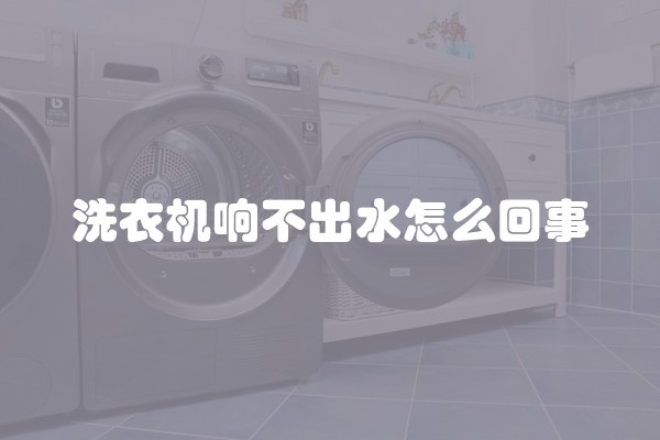 洗衣机响不出水怎么回事