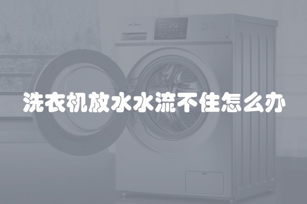洗衣机放水水流不住怎么办