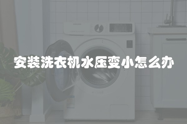 安装洗衣机水压变小怎么办