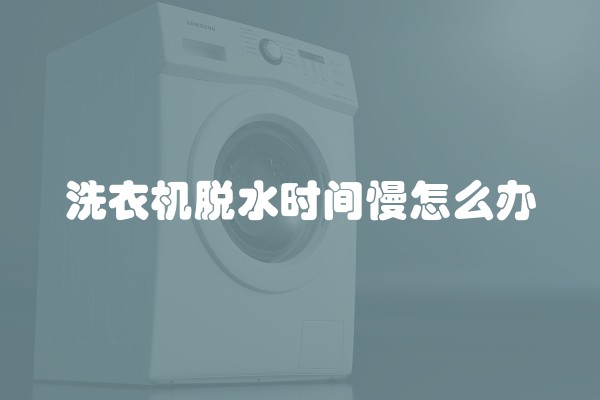 洗衣机脱水时间慢怎么办