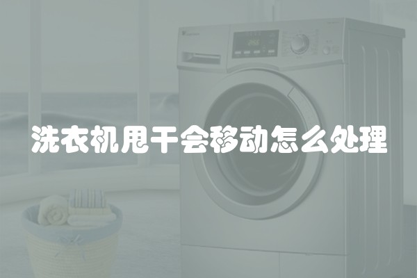 洗衣机甩干会移动怎么处理