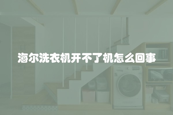 海尔洗衣机开不了机怎么回事
