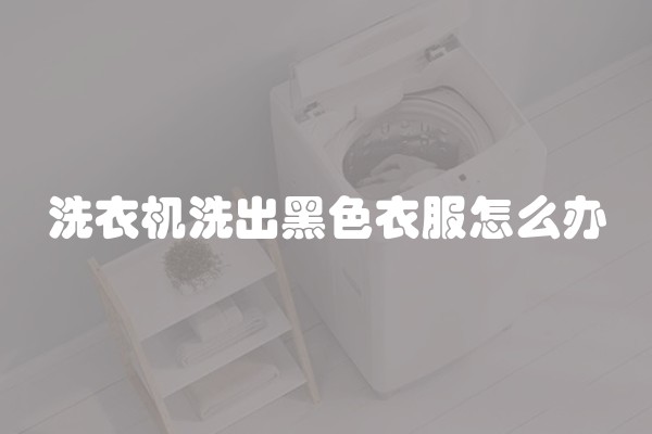 洗衣机洗出黑色衣服怎么办