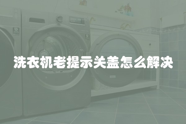 洗衣机老提示关盖怎么解决