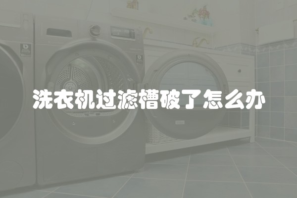 洗衣机过滤槽破了怎么办