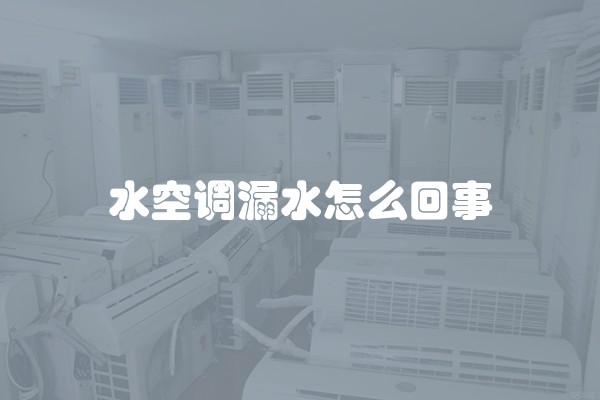 水空调漏水怎么回事