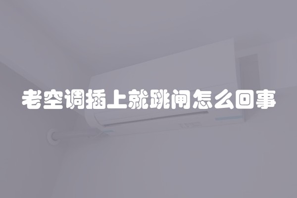 老空调插上就跳闸怎么回事