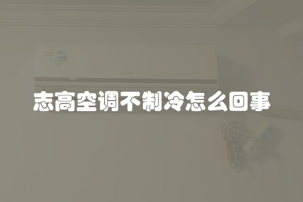 志高空调不制冷怎么回事