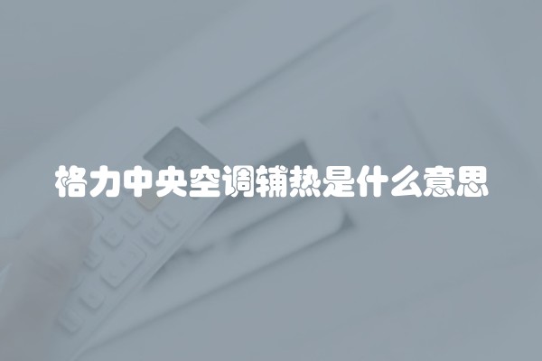 格力中央空调辅热是什么意思