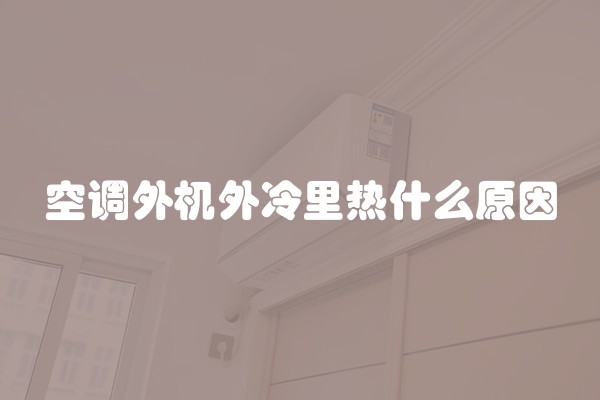 空调外机外冷里热什么原因