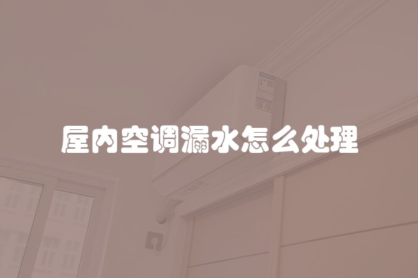 屋内空调漏水怎么处理