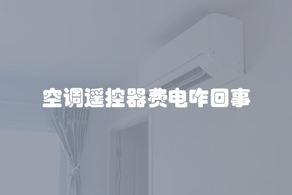 空调遥控器费电咋回事