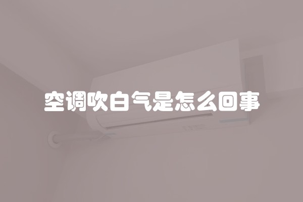 空调吹白气是怎么回事