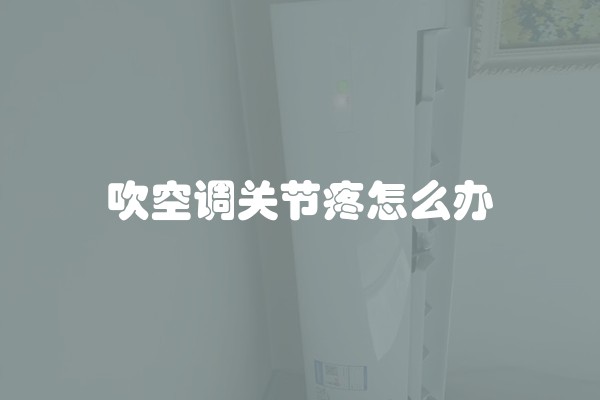 吹空调关节疼怎么办
