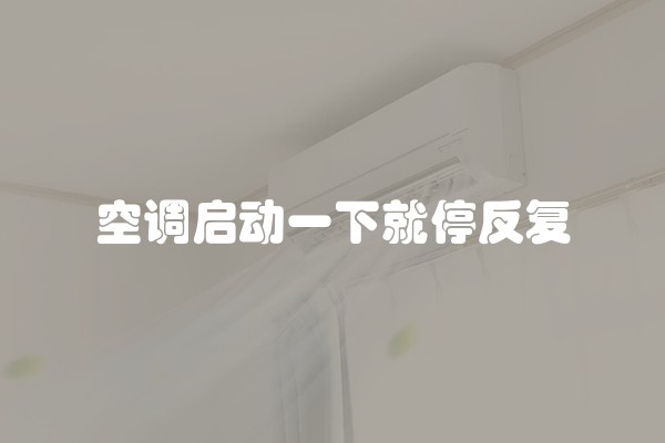 空调启动一下就停反复