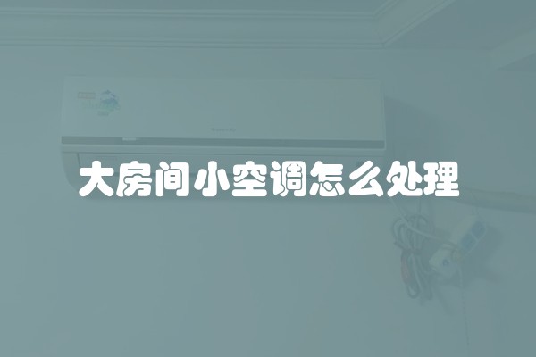 大房间小空调怎么处理