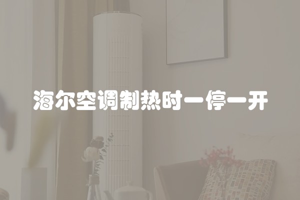 海尔空调制热时一停一开