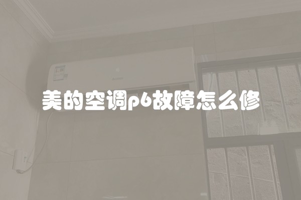 美的空调p6故障怎么修