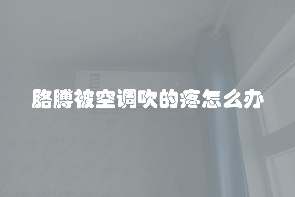 胳膊被空调吹的疼怎么办