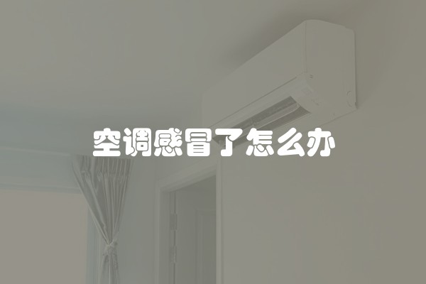 空调感冒了怎么办
