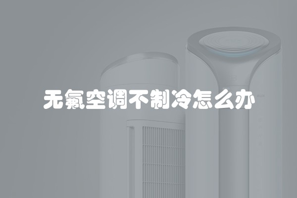 无氟空调不制冷怎么办